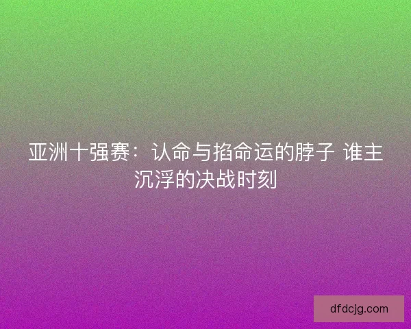 亚洲十强赛：认命与掐命运的脖子 谁主沉浮的决战时刻