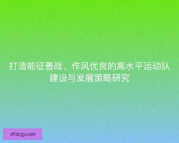 打造能征善战、作风优良的高水平运动队建设与发展策略研究